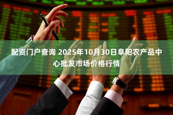 配资门户查询 2025年10月30日阜阳农产品中心批发市场价格行情